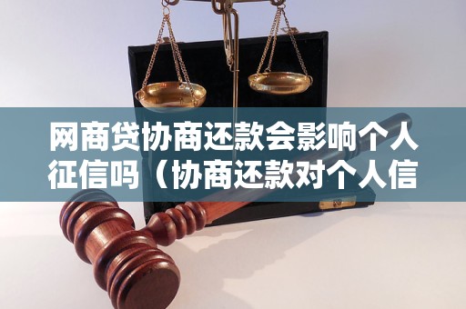 网商贷协商还款会影响个人征信吗（协商还款对个人信用记录的影响）