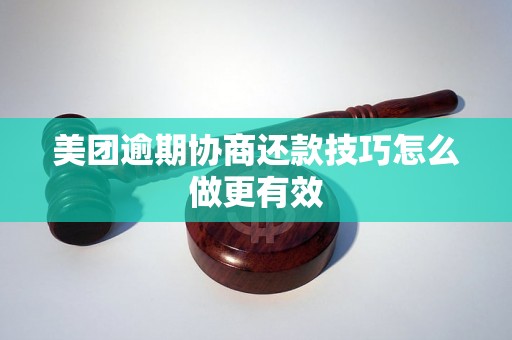 美团逾期协商还款技巧怎么做更有效