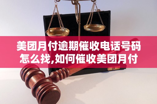 美团月付逾期催收电话号码怎么找,如何催收美团月付逾期款项