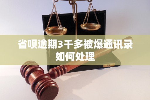 省呗逾期3千多被爆通讯录如何处理