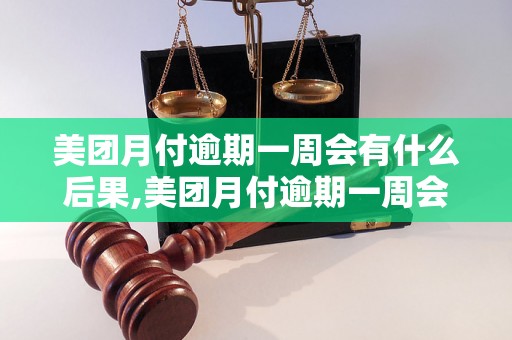 美团月付逾期一周会有什么后果,美团月付逾期一周会被罚多少钱