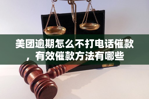 美团逾期怎么不打电话催款，有效催款方法有哪些