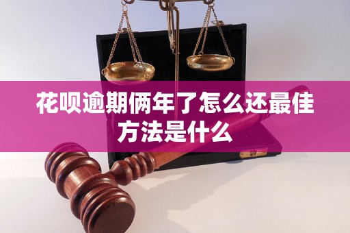 花呗逾期俩年了怎么还最佳方法是什么