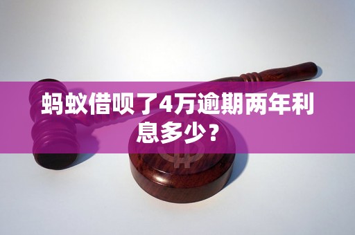 蚂蚁借呗了4万逾期两年利息多少？