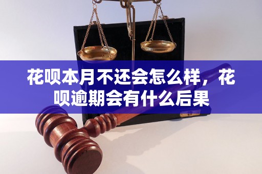 花呗本月不还会怎么样，花呗逾期会有什么后果