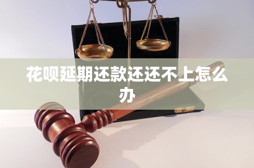 花呗延期还款还还不上怎么办