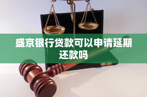 盛京银行贷款可以申请延期还款吗