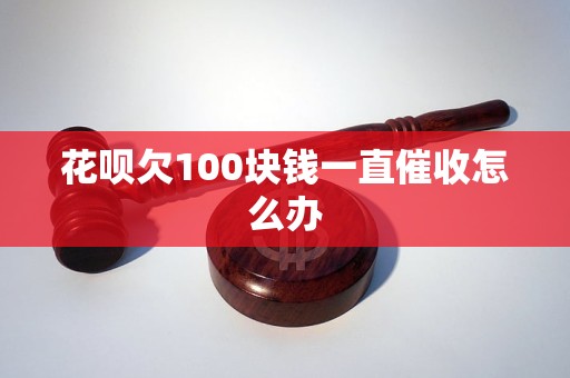 花呗欠100块钱一直催收怎么办