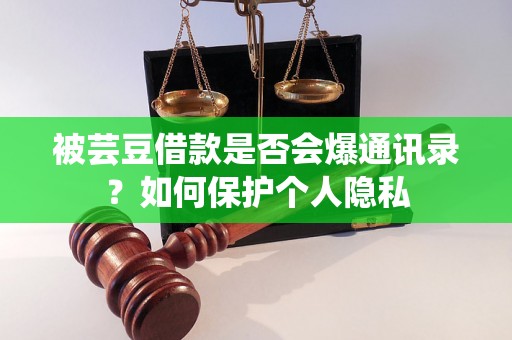 被芸豆借款是否会爆通讯录？如何保护个人隐私