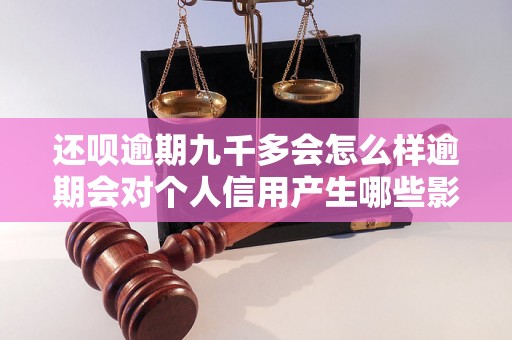 还呗逾期九千多会怎么样逾期会对个人信用产生哪些影响