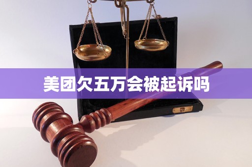 美团欠五万会被起诉吗