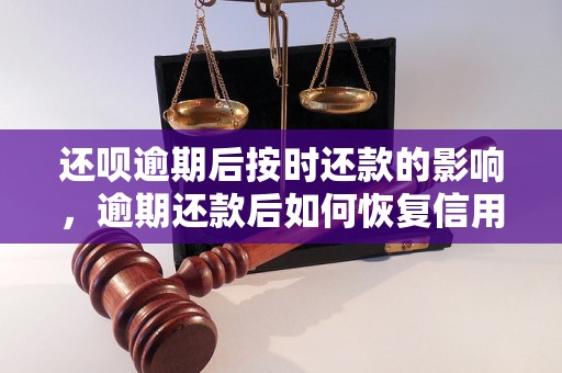 还呗逾期后按时还款的影响，逾期还款后如何恢复信用