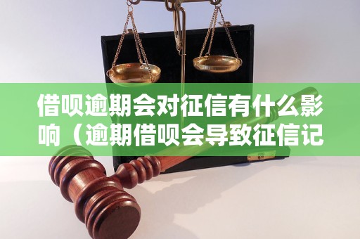 借呗逾期会对征信有什么影响（逾期借呗会导致征信记录变差吗）