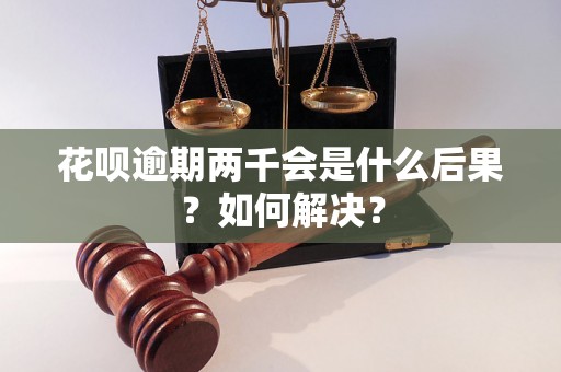 花呗逾期两千会是什么后果？如何解决？