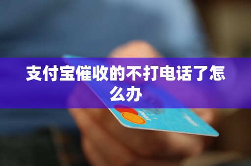 支付宝催收的不打电话了怎么办