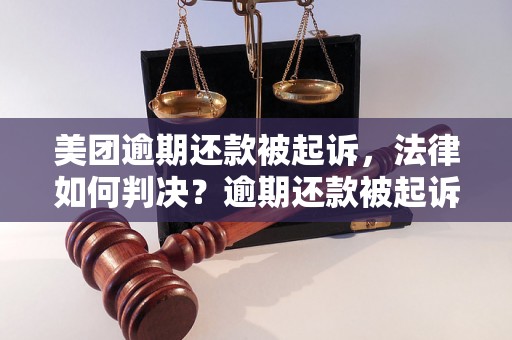 美团逾期还款被起诉，法律如何判决？逾期还款被起诉有什么后果？