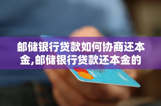 邮储银行贷款如何协商还本金,邮储银行贷款还本金的协商方法