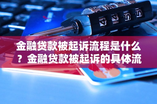 金融贷款被起诉流程是什么？金融贷款被起诉的具体流程是怎样的？