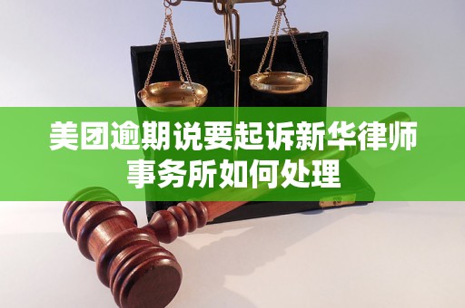 美团逾期说要起诉新华律师事务所如何处理