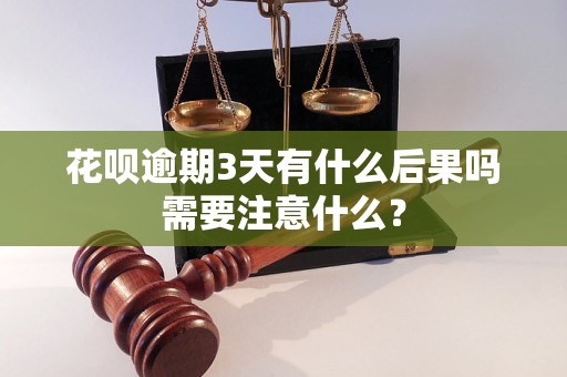 花呗逾期3天有什么后果吗需要注意什么？