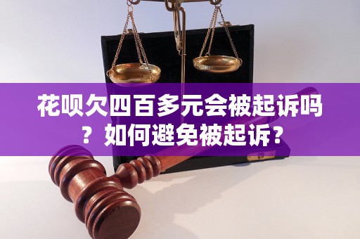 花呗欠四百多元会被起诉吗？如何避免被起诉？