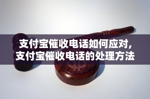 支付宝催收电话如何应对,支付宝催收电话的处理方法