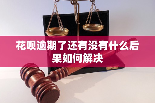 花呗逾期了还有没有什么后果如何解决