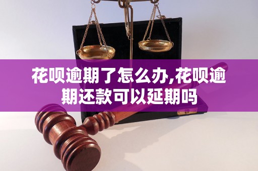 花呗逾期了怎么办,花呗逾期还款可以延期吗