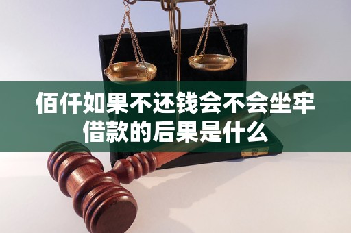 佰仟如果不还钱会不会坐牢借款的后果是什么