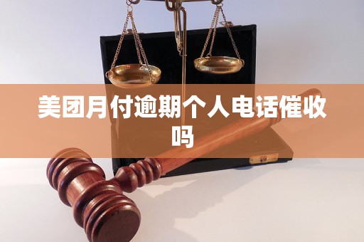 美团月付逾期个人电话催收吗