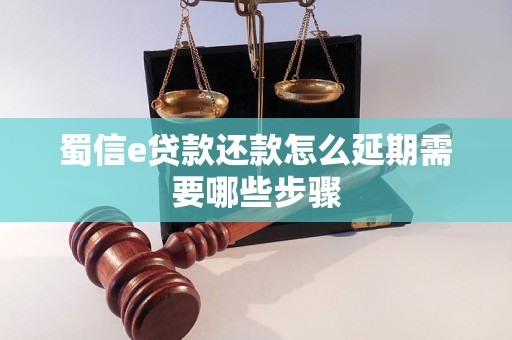 蜀信e贷款还款怎么延期需要哪些步骤