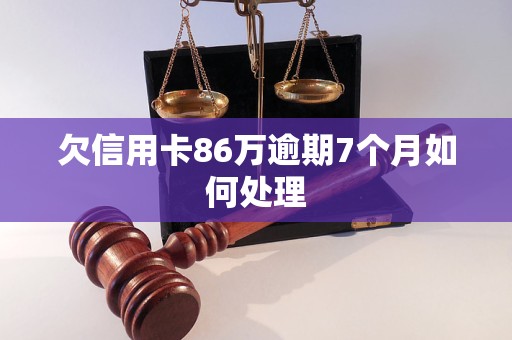 欠信用卡86万逾期7个月如何处理