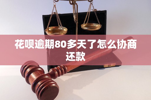 花呗逾期80多天了怎么协商还款