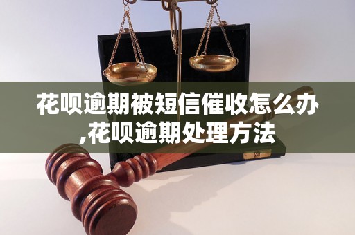 花呗逾期被短信催收怎么办,花呗逾期处理方法