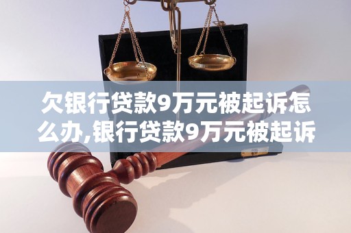 欠银行贷款9万元被起诉怎么办,银行贷款9万元被起诉应该怎么处理