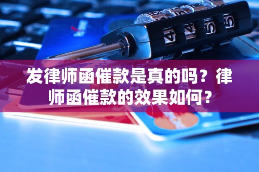 发律师函催款是真的吗？律师函催款的效果如何？