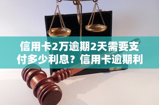 信用卡2万逾期2天需要支付多少利息？信用卡逾期利息计算公式详解