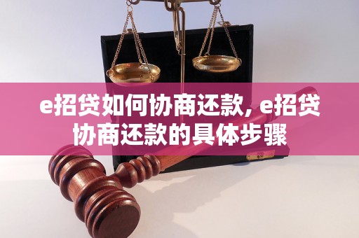 e招贷如何协商还款, e招贷协商还款的具体步骤