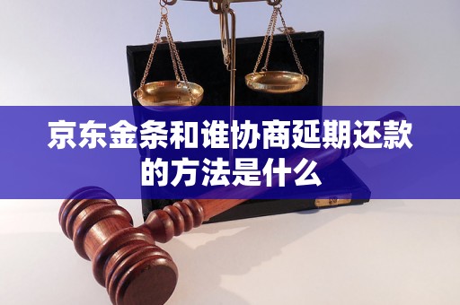 京东金条和谁协商延期还款的方法是什么