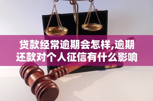 贷款经常逾期会怎样,逾期还款对个人征信有什么影响