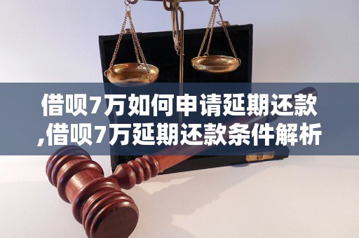 借呗7万如何申请延期还款,借呗7万延期还款条件解析