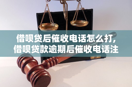 借呗贷后催收电话怎么打,借呗贷款逾期后催收电话注意事项