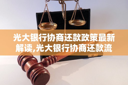 光大银行协商还款政策最新解读,光大银行协商还款流程详解