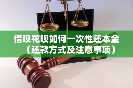 借呗花呗如何一次性还本金（还款方式及注意事项）