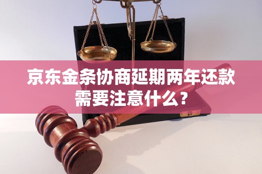 京东金条协商延期两年还款需要注意什么？