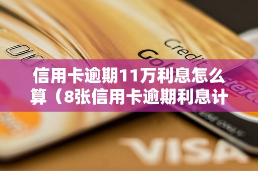 信用卡逾期11万利息怎么算（8张信用卡逾期利息计算公式）