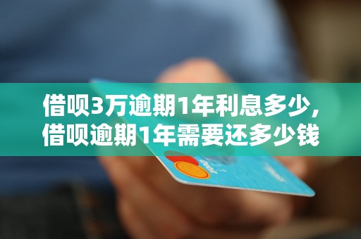 借呗3万逾期1年利息多少,借呗逾期1年需要还多少钱