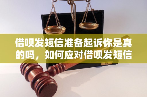 借呗发短信准备起诉你是真的吗，如何应对借呗发短信威胁