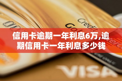 信用卡逾期一年利息6万,逾期信用卡一年利息多少钱