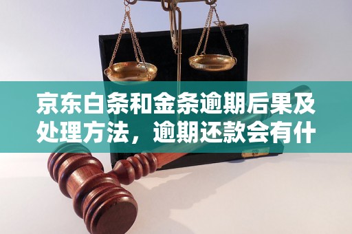 京东白条和金条逾期后果及处理方法，逾期还款会有什么后果